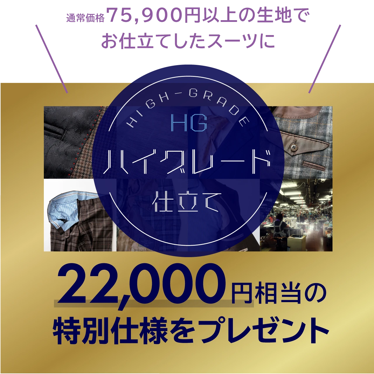 通常価格75,900円以上の生地で お仕立てしたスーツに「ハイクレード仕立て」22,000円相当の特別仕様をプレゼント