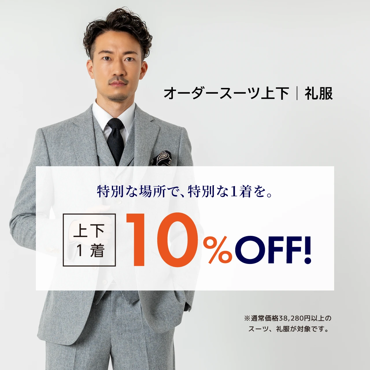 オーダースーツ上下｜礼服 特別な場所で、特別な1着を。上下1着 10%OFF! ※通常価格38,280円以上の スーツ、礼服が対象です。